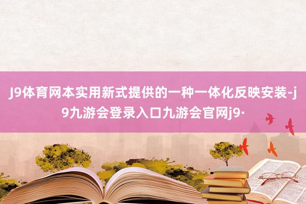 J9体育网本实用新式提供的一种一体化反映安装-j9九游会登录入口九游会官网j9·