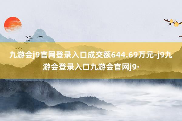 九游会j9官网登录入口成交额644.69万元-j9九游会登录入口九游会官网j9·
